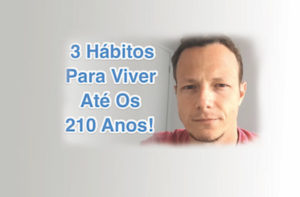 3 Hábitos Para Se Viver Até Os 210 Anos