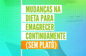 3 MUDANÇAS NA DIETA PARA EMAGRECER CONTINUAMENTE