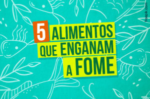 5 ALIMENTOS QUE ENGANAM A FOME!