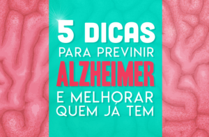5 DICAS PARA PREVENIR ALZHEIMER’S E MELHORAR QUEM JÁ TEM