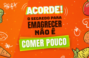 ACORDE! O SEGREDO PARA EMAGRECER NÃO É COMER POUCO