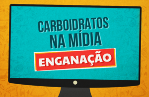 CARBOIDRATOS NA MÍDIA E VOCÊ SENDO ENGANADO (DE NOVO!)