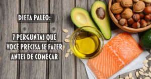 Dieta Paleo: 7 perguntas que você precisa se fazer antes de começar (a #4 você não pode ignorar!)