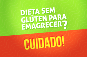 DIETA SEM GLÚTEN PARA EMAGRECER? CUIDADO!