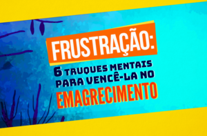 FRUSTRAÇÃO – 6 TRUQUES MENTAIS PARA VENCÊ-LA NO EMAGRECIMENTO
