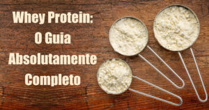 Guia do Whey Protein: Para que serve, quando tomar e como escolher o seu