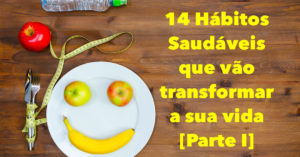 Hábitos Saudáveis: 14 maneiras descomplicadas de elevar sua qualidade de vida [Parte I]