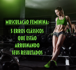 MUSCULAÇÃO FEMININA: 5 ERROS CLÁSSICOS QUE ESTÃO ARRUINANDO SEUS RESULTADOS (E COMO CORRIGI-LOS)