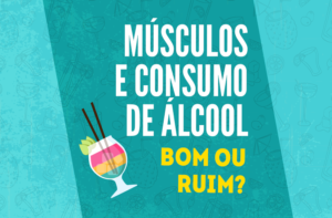 MÚSCULOS E O CONSUMO DE ÁLCOOL, BOM OU RUIM!?