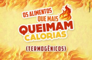 OS ALIMENTOS QUE MAIS QUEIMAM CALORIAS (TERMOGÊNICOS)