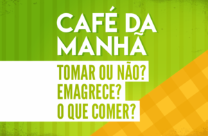 [POLÊMICO] CAFÉ DA MANHÃ, TOMAR OU NÃO? EMAGRECE? O QUE COMER?