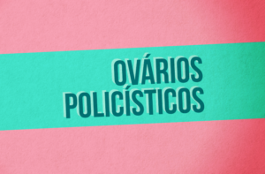 SÍNDROME DO OVÁRIO POLICÍSTICO – COMO RESOLVER COM A ALIMENTAÇÃO