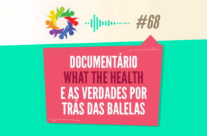 TRIBO FORTE #068 – DOCUMENTÁRIO WHAT THE HEALTH E AS VERDADES POR TRÁS DAS BALELAS