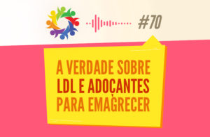 TRIBO FORTE #070 – A VERDADE SOBRE LDL E ADOÇANTES PARA EMAGRECER