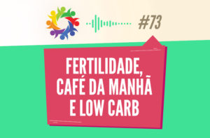 TRIBO FORTE #073 – FERTILIDADE, CAFÉ DA MANHÃ E LOW CARB