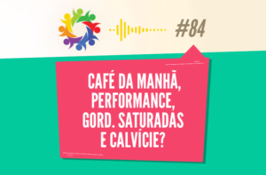 TRIBO FORTE #084 – CAFÉ DA MANHÃ, PERFORMANCE, GORD. SATURADAS E CALVÍCIE?