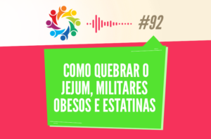 TRIBO FORTE #092 – COMO QUEBRAR O JEJUM, MILITARES OBESOS E ESTATINAS