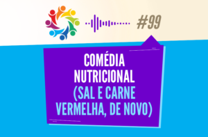 TRIBO FORTE #099 – COMÉDIA NUTRICIONAL (SAL E CARNE VERMELHA, DE NOVO)
