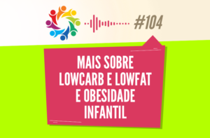 TRIBO FORTE #104 – MAIS SOBRE LOWCARB E LOWFAT E OBESIDADE INFANTIL