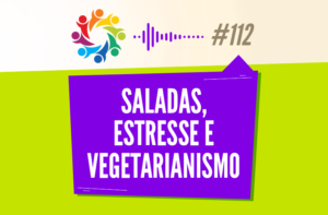 TRIBO FORTE #112 – SALADAS, ESTRESSE E VEGETARIANISMO
