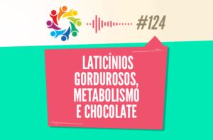 TRIBO FORTE #124 – LATICÍNIOS GORDUROSOS, METABOLISMO E CHOCOLATE