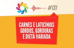 TRIBO FORTE #131 – CARNES E LATICÍNIOS GORDOS, GORDURAS E DIETA VARIADA