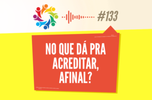 TRIBO FORTE #133 – NO QUE DÁ PRA ACREDITAR, AFINAL?