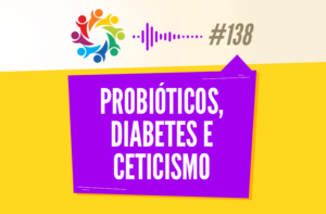 TRIBO FORTE #138 – PROBIÓTICOS, DIABETES E CETICISMO