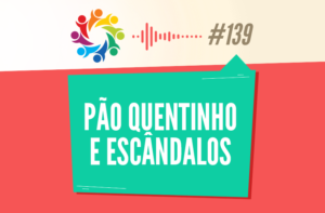 TRIBO FORTE #139 – PÃO QUENTINHO E ESCÂNDALOS
