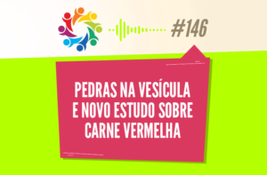TRIBO FORTE #146 – PEDRAS NA VESÍCULA E NOVO ESTUDO SOBRE CARNE VERMELHA