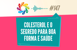 TRIBO FORTE #147 – COLESTEROL E O SEGREDO PARA BOA FORMA E SAÚDE