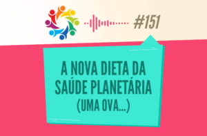 TRIBO FORTE #151 – A NOVA DIETA DA SAÚDE PLANETÁRIA (UMA OVA…)