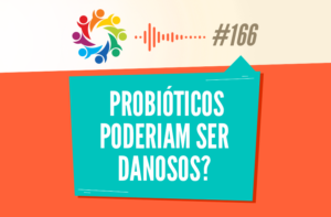 TRIBO FORTE #166 – PROBIÓTICOS PODERIAM SER DANOSOS?