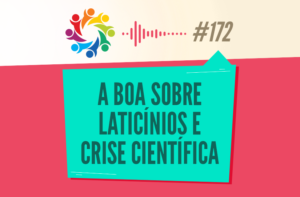 TRIBO FORTE #172 – A BOA SOBRE LATICÍNIOS E CRISE CIENTÍFICA