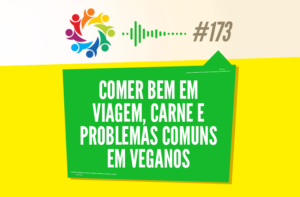 TRIBO FORTE #173 – COMER BEM EM VIAGEM, CARNE E PROBLEMAS COMUNS EM VEGANOS
