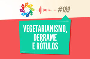 TRIBO FORTE #189 – VEGETARIANISMO, DERRAME E RÓTULOS