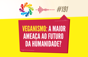 TRIBO FORTE #191 – VEGANISMO: A MAIOR AMEAÇA AO FUTURO DA HUMANIDADE?