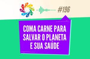TRIBO FORTE #196 – COMA CARNE PARA SALVAR O PLANETA E SUA SAÚDE