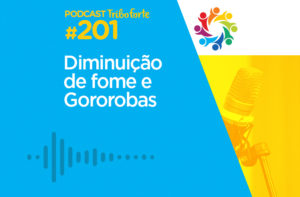 TRIBO FORTE #201 – DIMINUIÇÃO DE FOME E GOROROBAS
