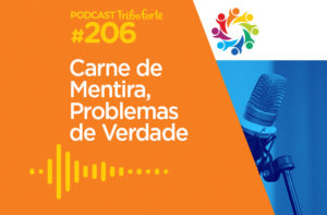 TRIBO FORTE #206 – CARNE DE MENTIRA, PROBLEMAS DE VERDADE