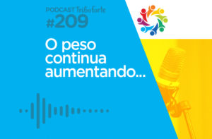 TRIBO FORTE #209 – O PESO CONTINUA AUMENTANDO…