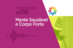 TRIBO FORTE #216 – MENTE SAUDÁVEL E CORPO FORTE