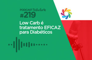 TRIBO FORTE #219 – LOW CARB É TRATAMENTO EFICAZ PARA DIABÉTICOS