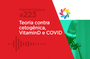 TRIBO FORTE #223 – TEORIA CONTRA CETOGÊNICA, VITAMINA D E COVID