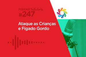 TRIBO FORTE #247 – ATAQUE ÀS CRIANÇAS E FÍGADO GORDO