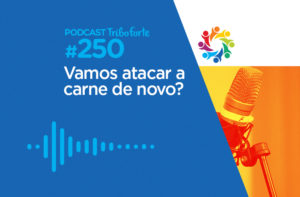 TRIBO FORTE #250 – VAMOS ATACAR A CARNE DE NOVO?