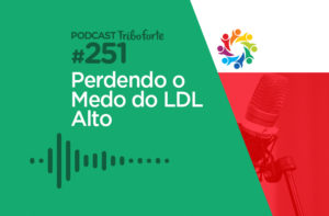 TRIBO FORTE #251 – PERDENDO O MEDO DO LDL ALTO