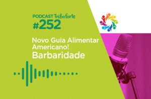 TRIBO FORTE #252 – NOVO GUIA ALIMENTAR AMERICANO! BARBARIDADE