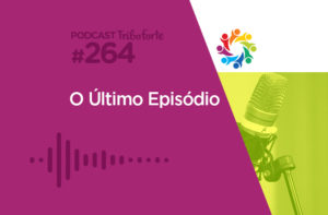 TRIBO FORTE #264 – O ÚLTIMO EPISÓDIO