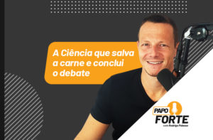 A CIÊNCIA QUE SALVA A CARNE E CONCLUI O DEBATE | PAPO FORTE #8